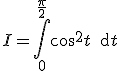I=\Bigint_0^{\frac{\pi}{2}}\cos^2t\,\text{d}t